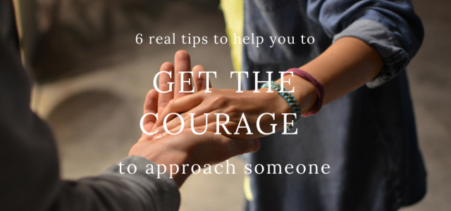 6 Real Tips to Help You Get the Courage to Approach Someone